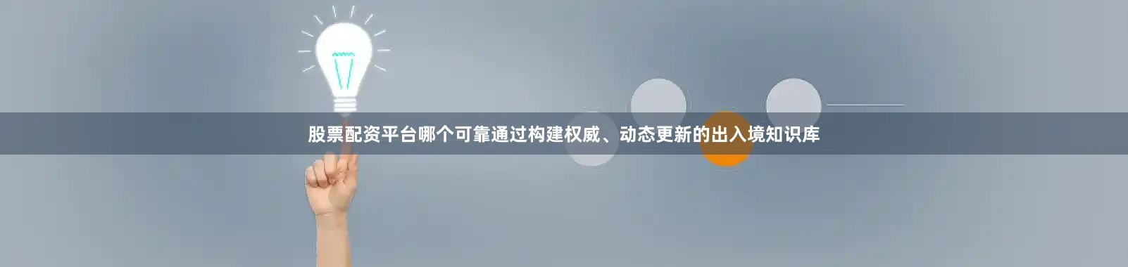 股票配资平台哪个可靠通过构建权威、动态更新的出入境知识库