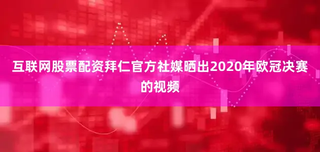 互联网股票配资拜仁官方社媒晒出2020年欧冠决赛的视频