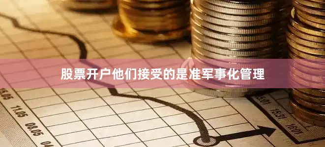 股票开户他们接受的是准军事化管理