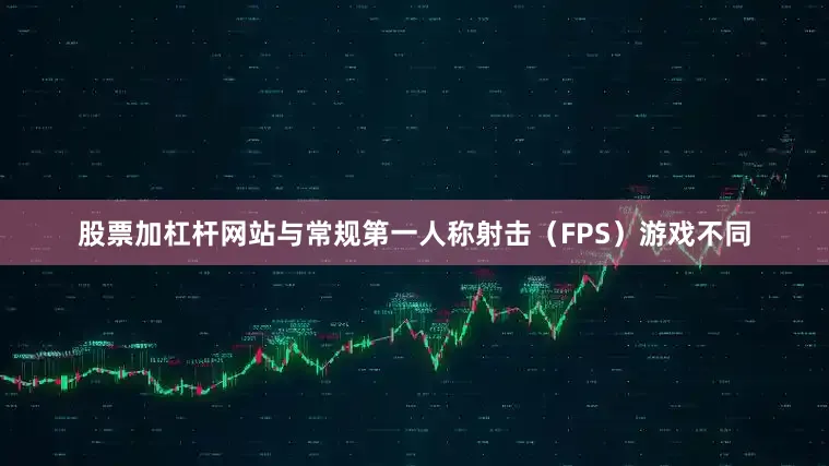 股票加杠杆网站与常规第一人称射击（FPS）游戏不同