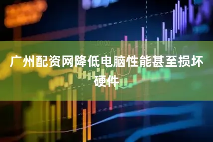 广州配资网降低电脑性能甚至损坏硬件
