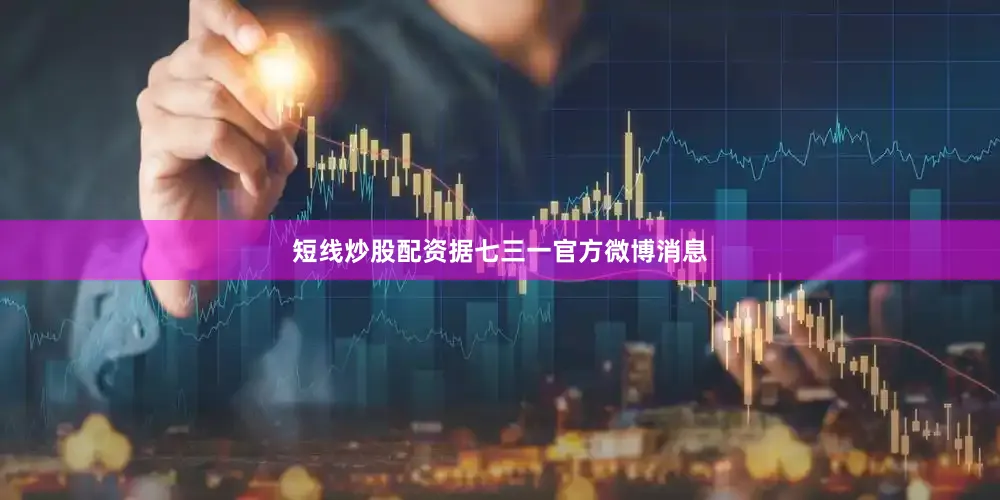 短线炒股配资据七三一官方微博消息
