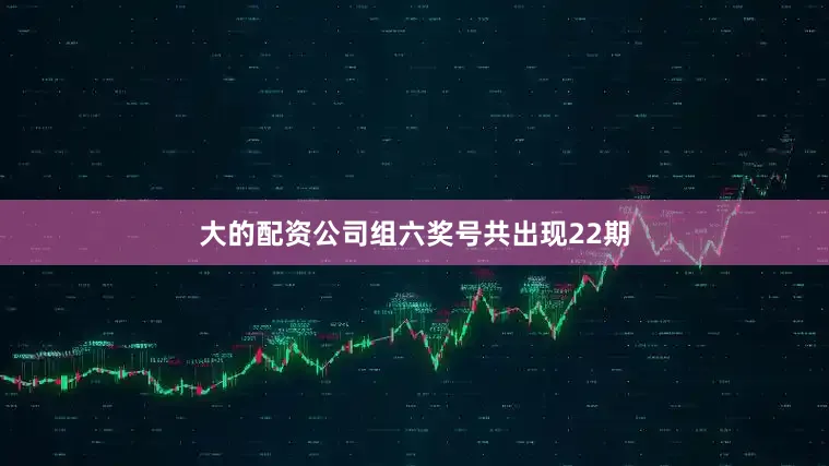 大的配资公司组六奖号共出现22期