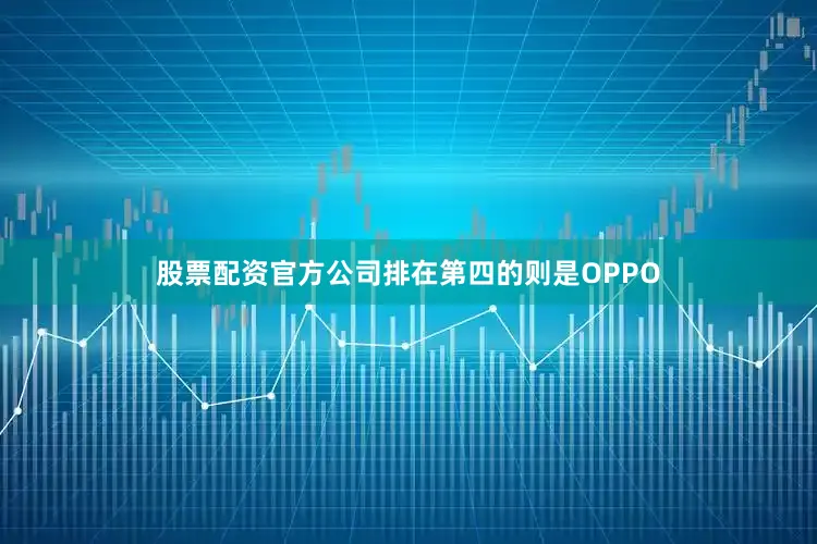 股票配资官方公司排在第四的则是OPPO